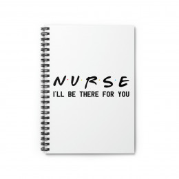 Nurse I'll Be There For You - Spiral Notebook