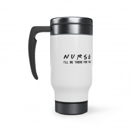 Nurse I'll Be There For You - 14 0z. Stainless Steel Travel Mug