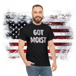 Got Moist - Unisex Heavy Cotton Tee, Funny Tee, Unique Shirt, Birthday Gift, Gag Gift, Father's Day, 