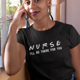 Nurse I'll Be There For You - Unisex T-Shirt